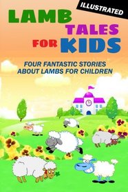Lamb Tales for Kids: Four Fantastic Short Stories About Lambs for Children (Illustrated)