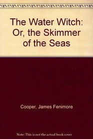 The Water Witch: Or, the Skimmer of the Seas