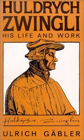 Huldrych Zwingli: His Life and Work