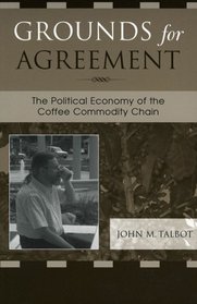 Grounds for Agreement: The Political Economy of the Coffee Commodity Chain : The Political Economy of the Coffee Commodity Chain
