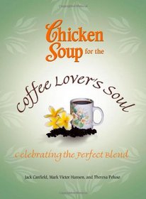 Chicken Soup for the Coffee Lover's Soul: Celebrating the Perfect Blend (Chicken Soup for the Soul)