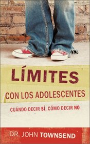 Limites Con Los Adolescentes Cuando Decir Si, Como Decir No (Boundaries with Teens: How To Say Yes, How To Say No)