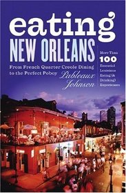 Eating New Orleans: From French Quarter Creole Dining to the Perfect Poboy