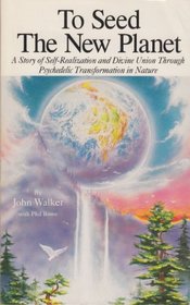 To Seed the New Planet: A Story of Self-Realization & Divine Union Through Psychodelic Transformation