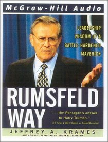 The Rumsfeld Way : Leadership Wisdom of a Battle-Hardened Maverick