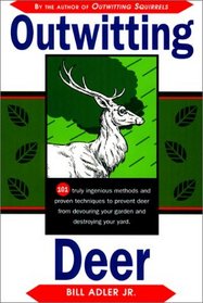 Outwitting Deer: 101 Truly Ingenious Methods and Proven Techniques to Prevent Deer from Devouring Your Garden and Destroying Your Yard