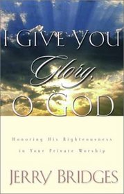 I Give You Glory, O God : Honoring His Righteousness in Your Private Worship