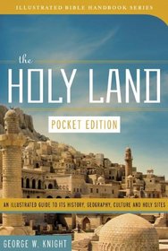 The Holy Land (Pocket Edition): An Illustrated Guide to Its History, Geography, Culture, and Holy Sites (Illustrated Bible Handbook Series)