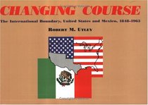 Changing Course: The International Boundary, United States and Mexico, 1848-1963