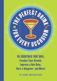 The Perfect Drink for Every Occasion: 151 Cocktails That Will, Freshen Your Breath, Impress a Hot Date, Cure a Hangover, and More!