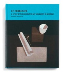 Le Corbusier: A Study of the Decorative Art Movement in Germany