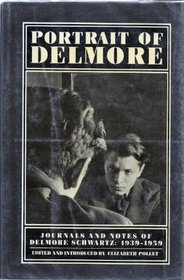 Portrait of Delmore: Journals and Notes of Delmore Schwartz, 1939-1959