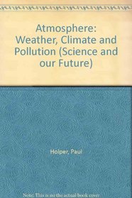 Atmosphere: Weather, Climate and Pollution (Science and our Future)
