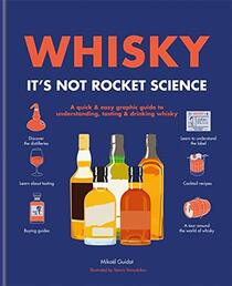 Whisky: It's Not Rocket Science: A quick & easy graphic guide to understanding, tasting & drinking whisky