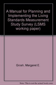 A Manual for Planning and Implementing the Living Standards Measurement Study Survey (Lsms Working Paper)