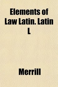 Elements of Law Latin. Latin L