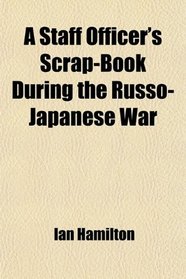 A Staff Officer's Scrap-Book During the Russo-Japanese War