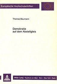 Demokratie auf dem Abstellgleis: Uber die Irrwege der besten aller moglichen Staatsformen (European university studies. Series XX, Philosophy) (German Edition)