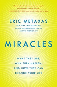 Miracles: What They Are, Why They Happen, and How They Can Change Your Life