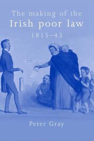 The Making of the Irish Poor Law, 1815-43 (Studies in Popular Culture)