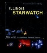 Illinois StarWatch: The Essential Guide to Our Night Sky (Lynch, Mike, Essential Guide to Our Night Sky.)