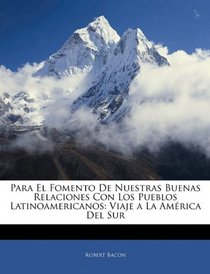 Para El Fomento De Nuestras Buenas Relaciones Con Los Pueblos Latinoamericanos: Viaje a La Amrica Del Sur (Spanish Edition)