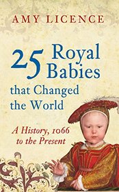 25 Royal Babies That Changed the World: A History 1066 to the Present