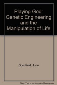 Playing God: Genetic Engineering and the Manipulation of Life