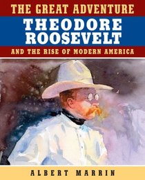 The Great Adventure: Theodore Roosevelt and the Rise of Modern America: Theodore Roosevelt and the Rise of Modern America