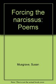 Forcing the narcissus: Poems