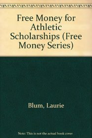 Free Money for Athletic Scholarships (Free Money Series)