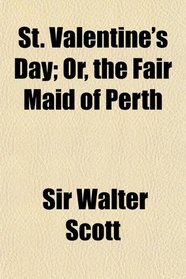 St. Valentine's Day; Or, the Fair Maid of Perth