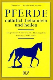 Pferde natrlich behandeln und heilen. Akupunktur, Chiropraktik, Homopathie, Massage, Heilkruter.