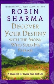 Discover Your Destiny with the Monk Who Sold His Ferrari : A Blueprint for Living Your Best Life