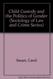 Child Custody and the Politics of Gender (Sociology of Law and Crime Series)
