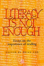 Literacy Is Not Enough : Essays on the Importance of Reading