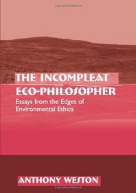 The Incompleat Eco-Philosopher: Essays from the Edges of Environmental Ethics (Suny Series in Environmental Philosophy and Ethics)