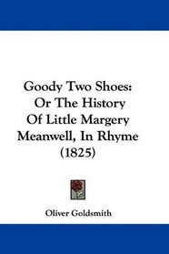 Goody Two Shoes: Or The History Of Little Margery Meanwell, In Rhyme (1825)