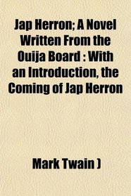 Jap Herron; A Novel Written From the Ouija Board: With an Introduction, the Coming of Jap Herron