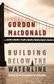 Building Below the Waterline: Shoring Up the Foundations of Leadership