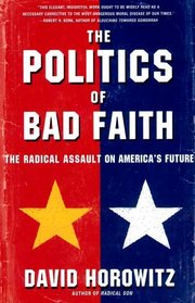 The POLITICS OF BAD FAITH: The Radical Assault on America's Future