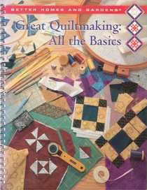Better Homes and Gardens Great Quiltmaking: All the Basics (Better Homes and Gardens Creative Quilting Collection)