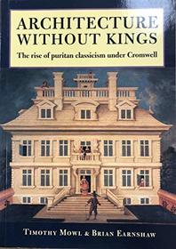 Architecture Without Kings: The Rise of Puritan Classicism Under Cromwell