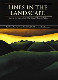 Lines in the Landscape: Cursus monuments in the Upper ThamesValley. Excavations at the Drayton and Lechlade cursuses (Thames Valley Landscapes Monograph)