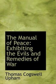 The Manual of Peace: Exhibiting the Evils and Remedies of War