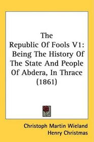 The Republic Of Fools V1: Being The History Of The State And People Of Abdera, In Thrace (1861)