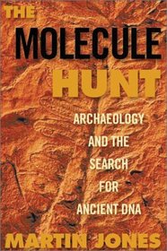 The Molecule Hunt : Archaeology and the Search for Ancient DNA