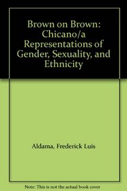 Brown on Brown: Chicano/a Representations of Gender, Sexuality, and Ethnicity