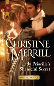 Lady Priscilla's Shameful Secret (Ladies in Disgrace, Bk 3) (Harlequin Historicals, No 1089)