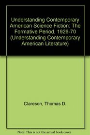 Understanding Contemporary American Science Fiction: The Formative Period (Understanding Contemporary American Literature)